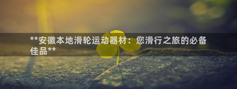 意昂体育3招商电话是多少号码:**安徽本地滑轮运动器材:您滑
